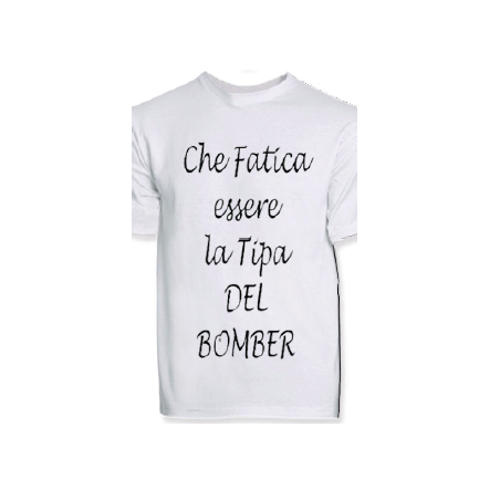 t-shirt con frase CHE FATICA ESSERE LA TIPA DEL BOMBER.. taglie assortite S-M-L-XL-XXL