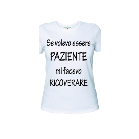 t-shirt con frase simpatica .se volevo essere paziente mi facevo ricoverare.. taglie assortite S-M-L-XL-XXL