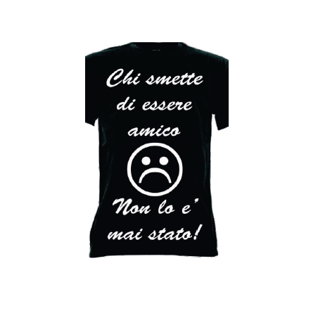 t-shirt frase spiritosa . Chi smette di essere amico non lo è mai stato. taglie assortite S-M-L-XL-XXL