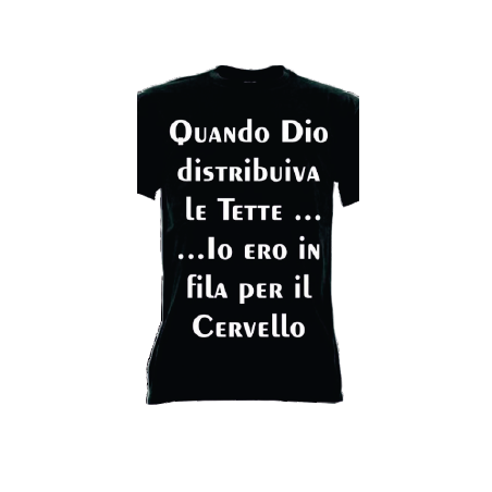 t-shirt frase spiritosa .Quando Dio distribuiva le tette ion ero in fila per il cervello. taglie assortite S-M-L-XL-XXL