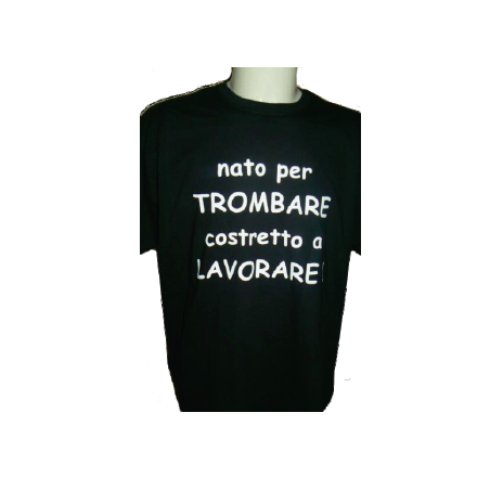 t-shirt m/c frase spiritosa .nato per trombare costretto alavorare. TAGLIE ASSORTITE S-M-L-XL-XXL