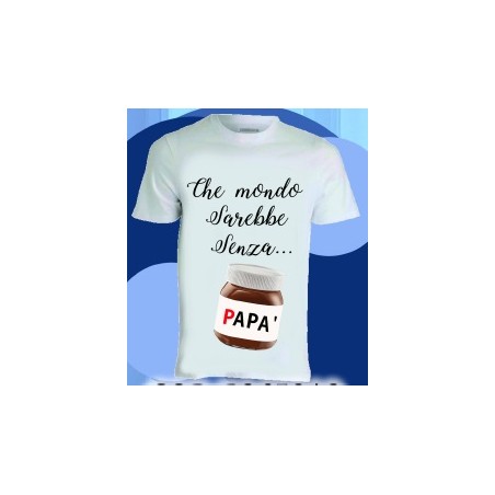 T-shirt. che mondo sarebbe senza papà.