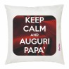 CUSCINO 40 X 40 scritta KEEP CALM AND AUGURI PAPA' festa auguri compleanno