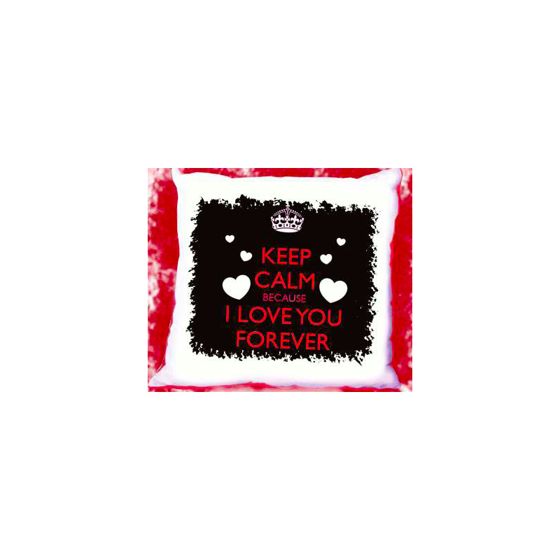 cuscino 40 x 40 scritta keep calm because i love you forever SAN VALENTINO amore