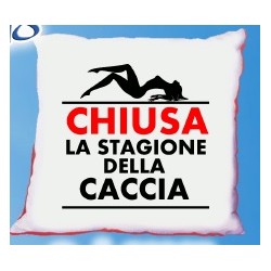 Cuscino cm40x40 Chiusa la stagione della caccia